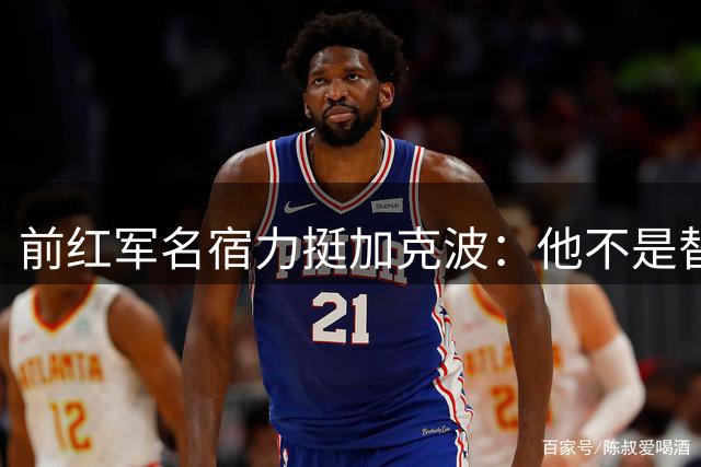 前红军名宿力挺加克波：他不是替罪羊而是球队关键拼图