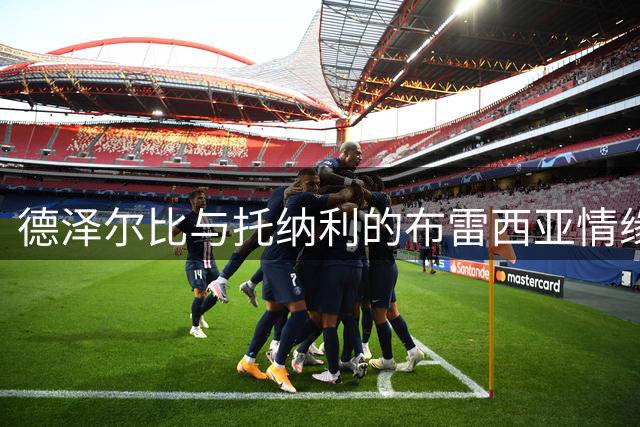 德泽尔比与托纳利的布雷西亚情缘：一支传奇球队的落幕与重生